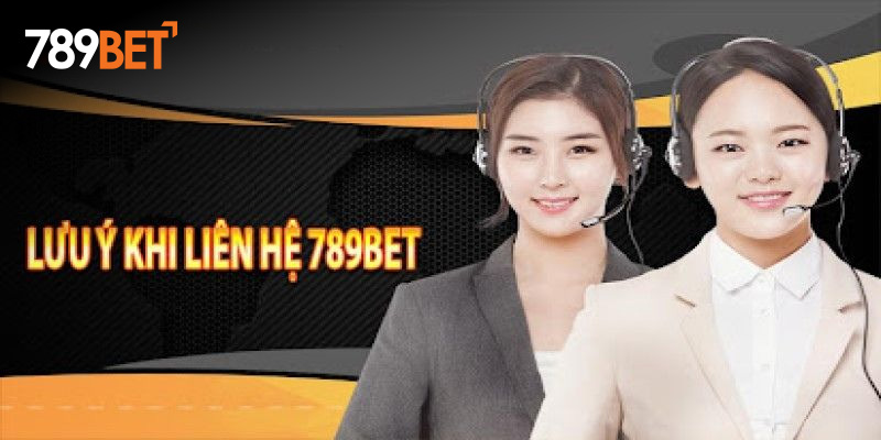 Lưu ý khi thực hiện liên hệ 789Bet