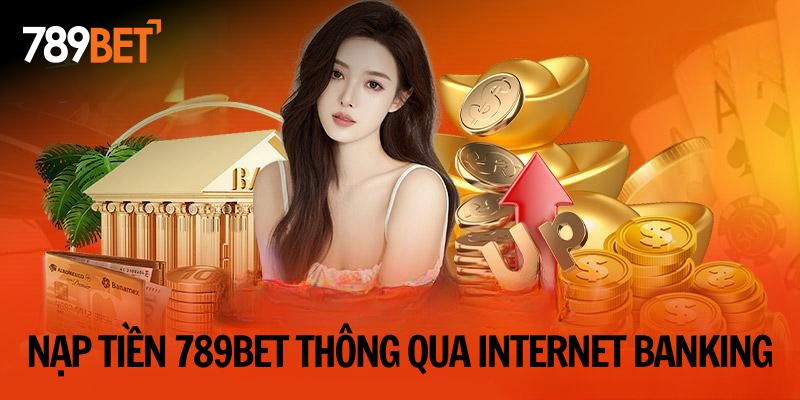 Nạp tiền 789BET thông qua Internet Banking