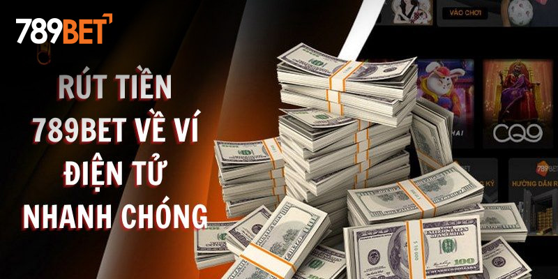 Rút tiền 789BET về ví điện tử nhanh chóng